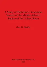 Buy A Study of Prehistoric Soapstone Vessels of the Middle Atlantic Region of the United States (English, Gary D. Shaffer) — BookShops.in