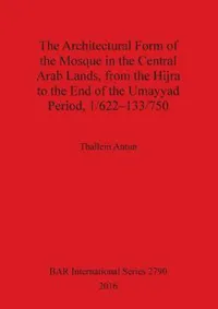 Buy The Architectural Form of the Mosque in the Central Arab Lands, from the Hijra to the End of the Uma (English, Thallein Antun) — BookShops.in