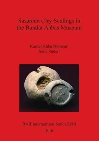 Buy Sasanian Clay Sealings in the Bandar Abbas Museum (English, Kamal Aldin Niknami | Sona Naderi) — BookShops.in