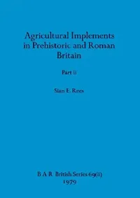 Buy Agricultural Implements in Prehistoric and Roman Britain, Part ii (English, Sian E. Rees) — BookShops.in