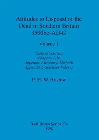 Buy Attitudes to Disposal of the Dead in Southern Britain 3500bc-AD43, Volume 1 (English, P. H. W. Bristow) — BookShops.in