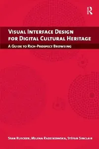 Buy Visual Interface Design For Digital Cultural Heritage (English, Stan Ruecker | Milena Radzikowska | Stefan Sinclair) — BookShops.in