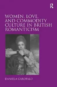 Buy Women, Love, And Commodity Culture In British Romanticism (English, Daniela Garofalo) — BookShops.in