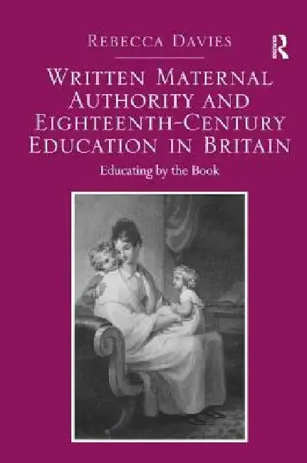 Written Maternal Authority And Eighteenth-Century Education In Britain (English, Rebecca Davies)