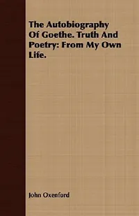 Buy The Autobiography Of Goethe. Truth And Poetry (English, John Oxenford) — BookShops.in