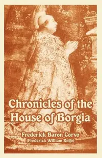 Buy Chronicles of the House of Borgia (English, Frederick Baron Corvo | Frederick William Rolfe) — BookShops.in