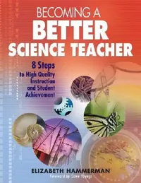 Buy Becoming a Better Science Teacher: 8 Steps to High Quality Instruction and Student Achievement by Elizabeth Hammerman | Corwin Hardcover | 9781412926614 — BookShops.in