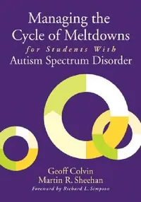 Buy Managing the Cycle of Meltdowns for Students With Autism Spectrum Disorder (English, Geoff Colvin | Martin R. Sheehan) — BookShops.in