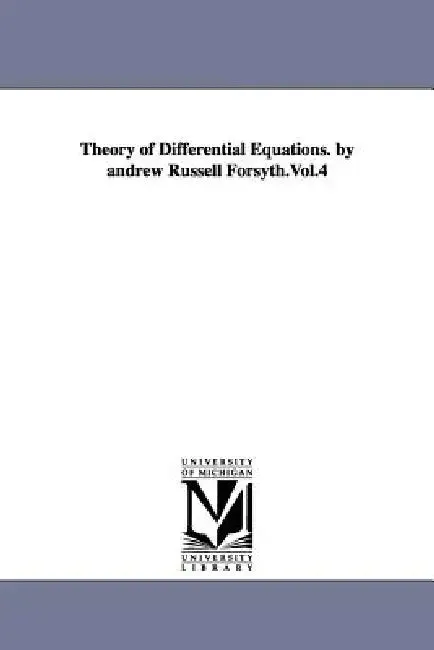 Theory of Differential Equations. by Andrew Russell Forsyth.Vol.4 | by Andrew Russell Forsyth | University of Michigan Library | by Andrew Russell Forsyth | University of Michigan Library | by Andrew Russell Forsyth | University of Michigan Library | by Andrew Russell Forsyth | University of Michigan Library | by Andrew Russell Forsyth | University of Michigan Library | by Andrew Russell Forsyth | University of Michigan Library | by Andrew Russell Forsyth | University of Michigan Library | by An