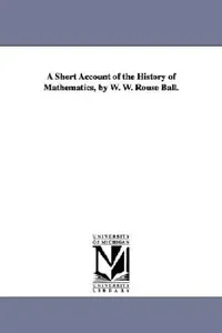 Buy A Short Account of the History of Mathematics, by W. W. Rouse Ball. (English, Walter W. Rouse Ball | W. W. Rouse (Walter William Rouse) Ball) — BookShops.in
