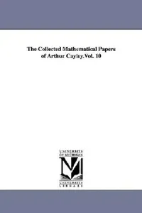 Buy The Collected Mathematical Papers of Arthur Cayley.Vol. 10 (English, Arthur Cayley) — BookShops.in