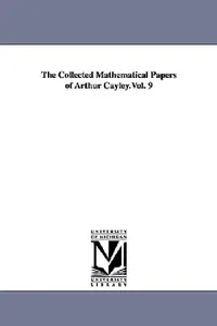 Buy The Collected Mathematical Papers of Arthur Cayley.Vol. 9 (English, Arthur Cayley) — BookShops.in