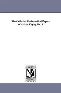 Buy The Collected Mathematical Papers of Arthur Cayley.Vol. 5 (English, Arthur Cayley) — BookShops.in