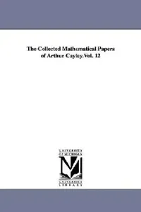 Buy The Collected Mathematical Papers of Arthur Cayley.Vol. 12 (English, Arthur Cayley) — BookShops.in