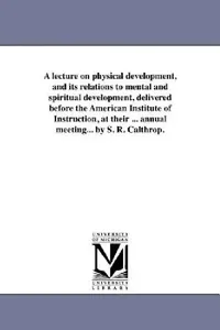Buy A lecture on physical development, and its relations to mental and spiritual development, delivered (English, Samuel Robert Calthrop) — BookShops.in