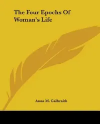 Buy The Four Epochs Of Woman's Life | by Anna M. Galbraith | Kessinger Publishing | by Anna M. Galbraith | Kessinger Publishing | by Anna M. Galbraith | Kessinger Publishing | by Anna M. Galbraith | Kessinger Publishing | by Anna M. Galbraith | Kessinger Publishing | by Anna M. Galbraith | Kessinger Publishing | by Anna M. Galbraith | Kessinger Publishing | by Anna M. Galbraith | Kessinger Publishing | by Anna M. Galbraith | Kessinger Publishing | by Anna M. Galbraith | Kessinger Publishing | by Ann — BookShops.in