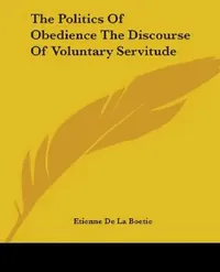 Buy The Politics Of Obedience The Discourse Of Voluntary Servitude (English, Etienne De La Boetie) — BookShops.in
