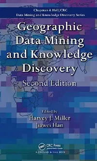 Buy Geographic Data Mining and Knowledge Discovery by Harvey J. Miller and Jiawei Han, 2nd Edition, CRC Press, Paperback, 2009 — BookShops.in