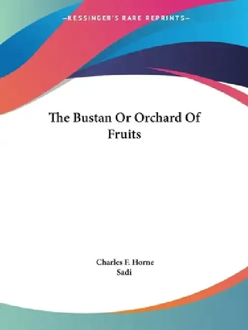 The Bustan Or Orchard Of Fruits (English, Charles F. Horne | Sadi)