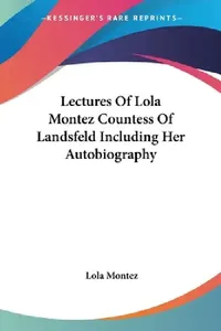 Buy Lectures Of Lola Montez Countess Of Landsfeld Including Her Autobiography (English, Lola Montez) — BookShops.in