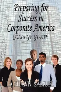 Buy Preparing for Success in Corporate America-College Guide (English, La Shawn Samuel) — BookShops.in