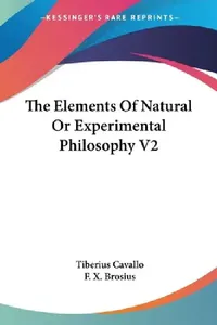 Buy The Elements of Natural or Experimental Philosophy V2 by Tiberius Cavallo & F. X. Brosius - Hardcover | Bookshops.in — BookShops.in