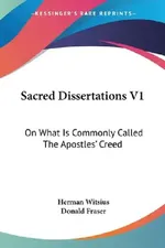 Sacred Dissertations: On What Is Commonly Called the Apostles' Creed: 1 | by Herman Witsius | Donald Fraser | ‎ Kessinger Pub Co | ‎ English view 2