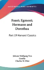 Faust; Egmont; Hermann and Dorothea: Part 19 Harvard Classics | by Johann Wolfgang Von Goethe | Charles W. Eliot | ‎ Kessinger Pub Co | ‎ English view 2