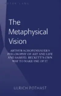 Buy The Metaphysical Vision; Arthur Schopenhauer's Philosophy of Art and Life and Samuel Beckett's Own W (English, Ulrich Pothast) — BookShops.in