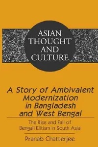 Buy A Story of Ambivalent Modernization in Bangladesh and West Bengal (English, Sandra a. Wawrytko | Pranab Chatterjee) — BookShops.in