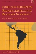Forro and Redemptive Regionalism from the Brazilian Northeast: Popular Music in a Culture of Migration: 18 (Latin America) | by Gladys M. Varona-Lacey | III Draper Jack A. | ‎ Peter Lang Pub Inc | ‎ English | ‎ New Edition view 2