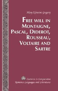 Buy Free Will in Montaigne, Pascal, Diderot, Rousseau, Voltaire and Sartre (English, Mary Efrosini Gregory) — BookShops.in