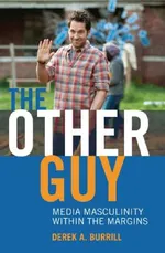 The Other Guy: Media Masculinity Within the Margins: 26 | by Toby Miller | Derek A. Burrill | Toby Miller | ‎ Peter Lang Pub Inc | ‎ English | ‎ New Edition view 2