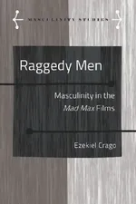 Raggedy Men: Masculinity in the Mad Max" Films: 10 | by Jose Armengol | Ezekiel Crago | ‎ Peter Lang Publishing Inc | ‎ English | ‎ New Edition view 2