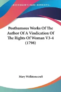 Buy Posthumous Works Of The Author Of A Vindication Of The Rights Of Woman V3-4 (1798) (English, Mary Wollstonecraft) — BookShops.in