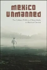 Mexico Unmanned: The Cultural Politics of Masculinity in Mexican Cinema | by Samanta Ordóñez | ‎ State University of New York Press | ‎ English view 4