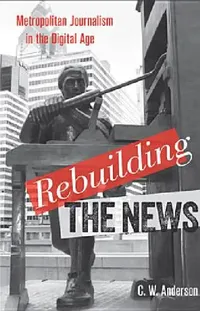 Buy Rebuilding the News (English, C. W. Anderson) — BookShops.in