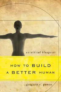 Buy How to Build a Better Human (English, Gregory E. Pence) — BookShops.in