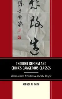 Buy Thought Reform and China's Dangerous Classes (English, Aminda M. Smith) — BookShops.in