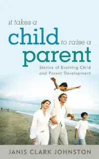 Buy It Takes a Child to Raise a Parent (English, Janis Clark Johnston) — BookShops.in