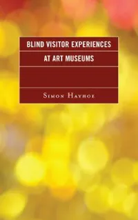 Buy Blind Visitor Experiences at Art Museums (English, Simon J. Hayhoe) — BookShops.in