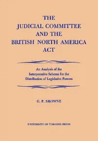 Buy The Judicial Committee and the British North America ACT (English, G. P. Browne) — BookShops.in