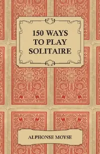 Buy 150 Ways to Play Solitaire - Complete with Layouts for Playing (English, Alphonse Moyse) — BookShops.in