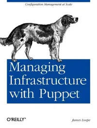 Buy Managing Infrastructure with Puppet: Configuration Management at Scale by James Loope | O'Reilly | English | Paperback | 2011 — BookShops.in