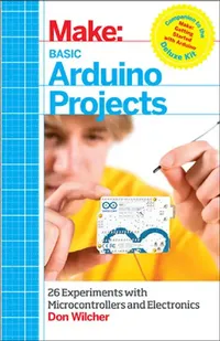 Buy Make: Basic Arduino Projects: 26 Experiments with Microcontrollers and Electronics (English, Don Wilcher) — BookShops.in
