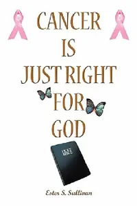 Buy Cancer Is Just Right For God (English, Ester S. Sullivan) — BookShops.in