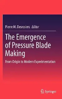 Buy The Emergence of Pressure Blade Making (English, Pierre M. Desrosiers) — BookShops.in