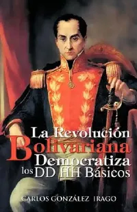 Buy La Revolucion Bolivariana Democratiza Los DD Hh Basicos (English, Carlos Gonz Lez Irago | Carlos Gonzalez Irago) — BookShops.in
