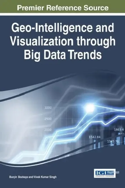 Geo-Intelligence and Visualization through Big Data Trends (English, Burçin Bozkaya | Vivek Kumar Singh)