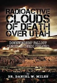Buy Radioactive Clouds of Death Over Utah (English, Daniel W. Miles) — BookShops.in